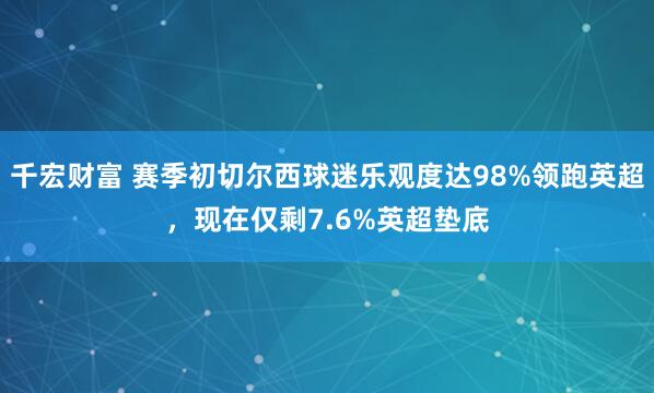 千宏财富 赛季初切尔西球迷乐观度达98%领跑英超，现在仅剩7.6%英超垫底