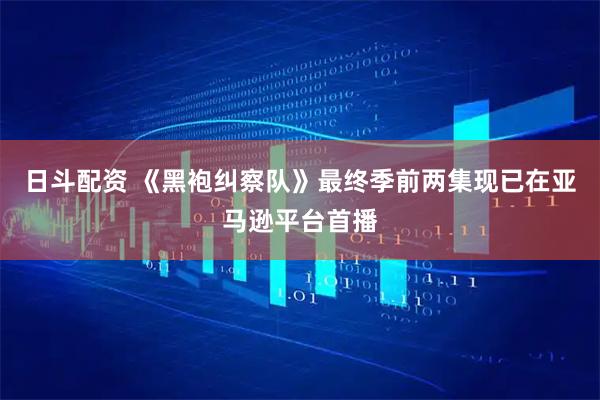 日斗配资 《黑袍纠察队》最终季前两集现已在亚马逊平台首播
